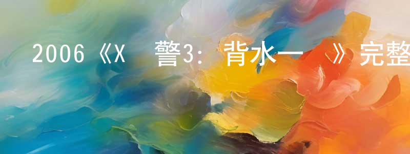 崔燕杰的動漫綜藝大全,2006《X戰警3:背水一戰》完整版電影/在線觀看/百度云-美劇天堂